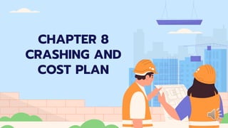 CHAPTER 8
CRASHING AND
COST PLAN
 