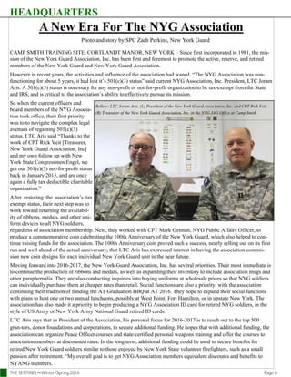 HEADQUARTERS
THE SENTINEL—Winter/Spring 2016 Page 6
A New Era For The NYG Association
Photo and story by SPC Zach Perkins, New York Guard
CAMP SMITH TRAINING SITE, CORTLANDT MANOR, NEW YORK – Since first incorporated in 1981, the mis-
sion of the New York Guard Association, Inc. has been first and foremost to promote the active, reserve, and retired
members of the New York Guard and New York Guard Association.
However in recent years, the activities and influence of the association had waned. “The NYG Association was non-
functioning for about 5 years, it had lost it’s 501(c)(3) status” said current NYG Association, Inc. President, LTC Joram
Aris. A 501(c)(3) status is necessary for any non-profit or not-for-profit organization to be tax-exempt from the State
and IRS, and is critical to the association’s ability to effectively pursue its mission.
So when the current officers and
board members of the NYG Associa-
tion took office, their first priority
was to to navigate the complex legal
avenues of regaining 501(c)(3)
status. LTC Aris said “Thanks to the
work of CPT Rick Veit [Treasurer,
New York Guard Association, Inc]
and my own follow up with New
York State Congressmen Engel, we
got our 501(c)(3) not-for-profit status
back in January 2015, and are once
again a fully tax deductible charitable
organization.”
After restoring the association’s tax
exempt status, their next step was to
work toward returning the availabil-
ity of ribbons, medals, and other uni-
form devices to all NYG soldiers,
regardless of association membership. Next, they worked with CPT Mark Getman, NYG Public Affairs Officer, to
produce a commemorative coin celebrating the 100th Anniversary of the New York Guard, which also helped to con-
tinue raising funds for the association. The 100th Anniversary coin proved such a success, nearly selling out on its first
run and well ahead of the actual anniversary, that LTC Aris has expressed interest in having the association commis-
sion new coin designs for each individual New York Guard unit in the near future.
Moving forward into 2016-2017, the New York Guard Association, Inc. has several priorities. Their most immediate is
to continue the production of ribbons and medals, as well as expanding their inventory to include association mugs and
other paraphernalia. They are also conducting inquiries into buying uniforms at wholesale prices so that NYG soldiers
can individually purchase them at cheaper rates than retail. Social functions are also a priority, with the association
continuing their tradition of funding the AT Graduation BBQ at AT 2016. They hope to expand their social functions
with plans to host one or two annual luncheons, possibly at West Point, Fort Hamilton, or in upstate New York. The
association has also made it a priority to begin producing a NYG Association ID card for retired NYG soldiers, in the
style of US Army or New York Army National Guard retired ID cards.
LTC Aris says that as President of the Association, his personal focus for 2016-2017 is to reach out to the top 500
gran-tors, donor foundations and corporations, to secure additional funding. He hopes that with additional funding, the
association can organize Peace Officer courses and state-certified personal weapons training and offer the courses to
association members at discounted rates. In the long term, additional funding could be used to secure benefits for
retired New York Guard soldiers similar to those enjoyed by New York State volunteer firefighters, such as a small
pension after retirement. “My overall goal is to get NYG Association members equivalent discounts and benefits to
NYANG members.
Bellow: LTC Joram Aris, (L) President of the New York Guard Association, Inc. and CPT Rick Veit,
(R) Treasurer of the New York Guard Association, Inc. in the NYG JAG Office at Camp Smith
 