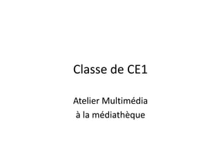 Classe de CE1
Atelier Multimédia
à la médiathèque
 