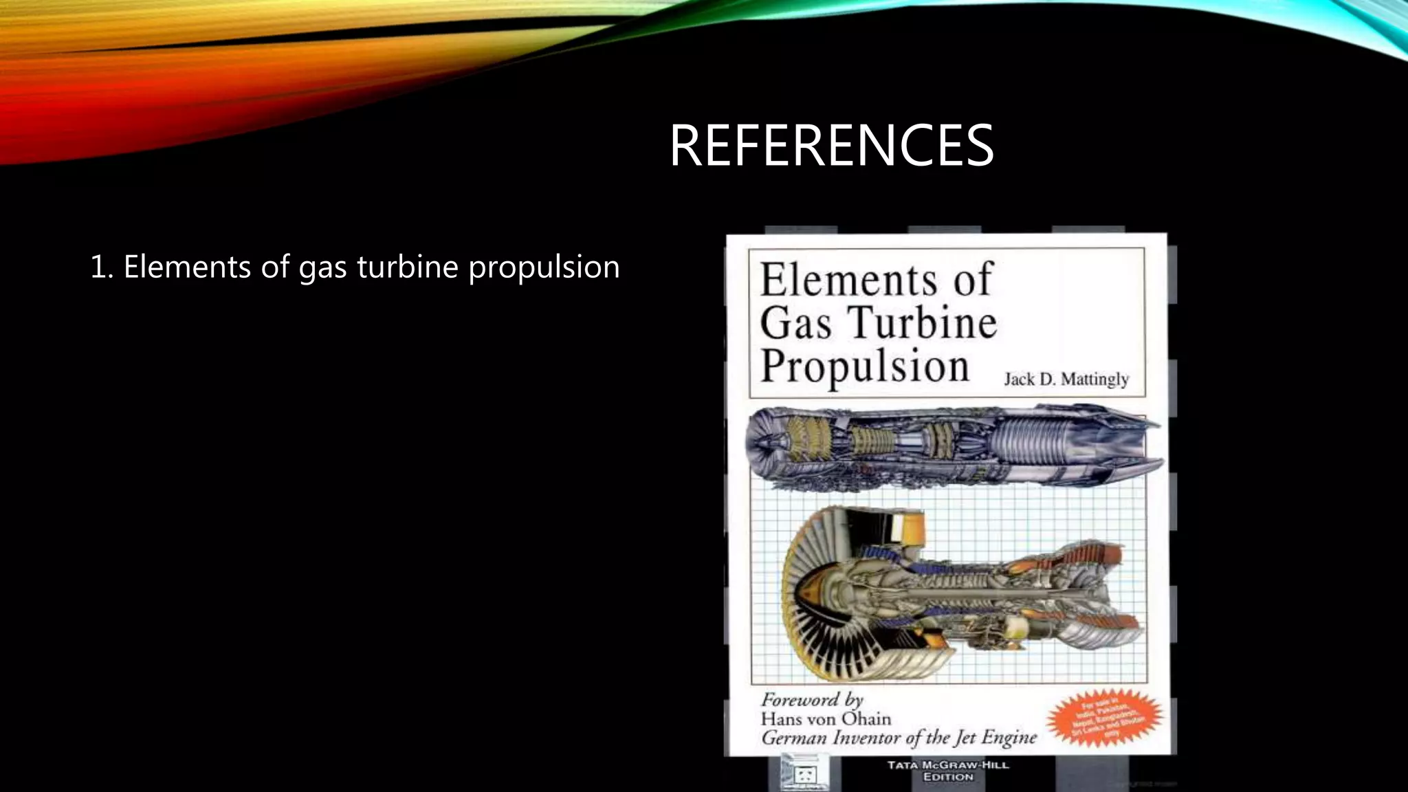 REFERENCES
1. Elements of gas turbine propulsion
 