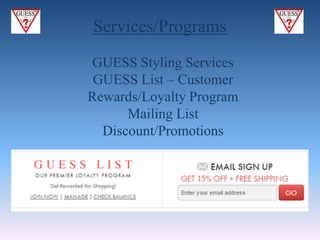 GUESS Styling Services
GUESS List – Customer
Rewards/Loyalty Program
Mailing List
Discount/Promotions
Services/Programs
 