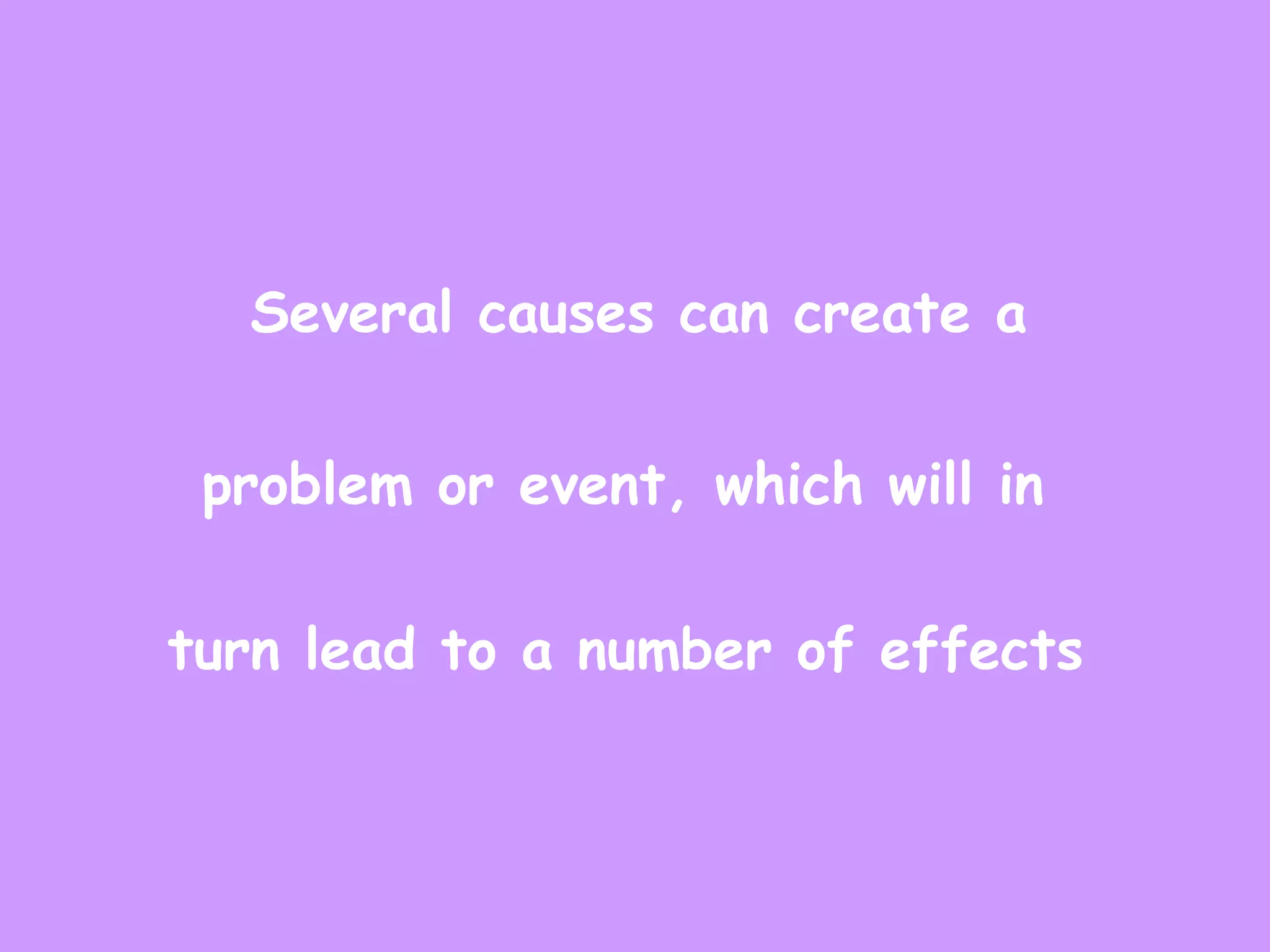 Several causes can create a  problem or event, which will in  turn lead to a number of effects   