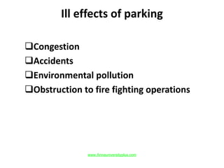 Ill effects of parking
Congestion
Accidents
Environmental pollution
Obstruction to fire fighting operations
www.Annauniversityplus.com
 