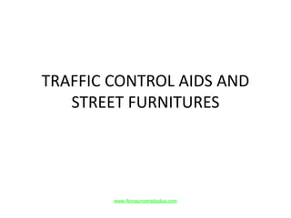 TRAFFIC CONTROL AIDS AND
STREET FURNITURES
www.Annauniversityplus.com
 