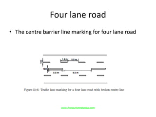 Four lane road
• The centre barrier line marking for four lane road
www.Annauniversityplus.com
 