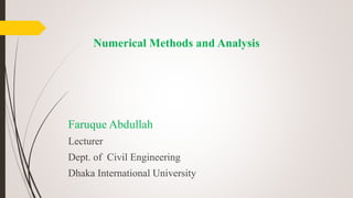 Numerical Methods and Analysis
Faruque Abdullah
Lecturer
Dept. of Civil Engineering
Dhaka International University
 