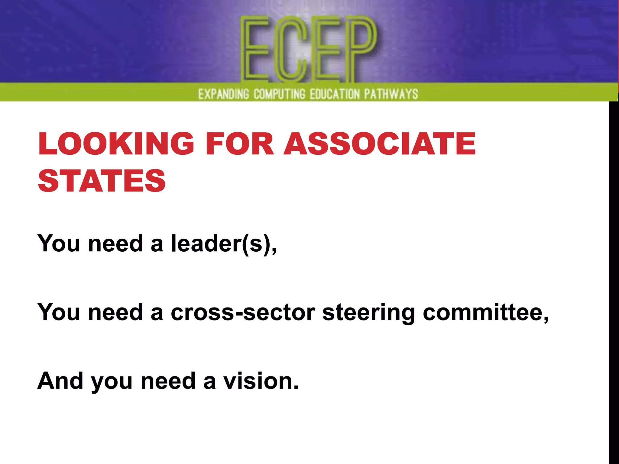 LOOKING FOR ASSOCIATE
STATES
You need a leader(s),
You need a cross-sector steering committee,
And you need a vision.
 