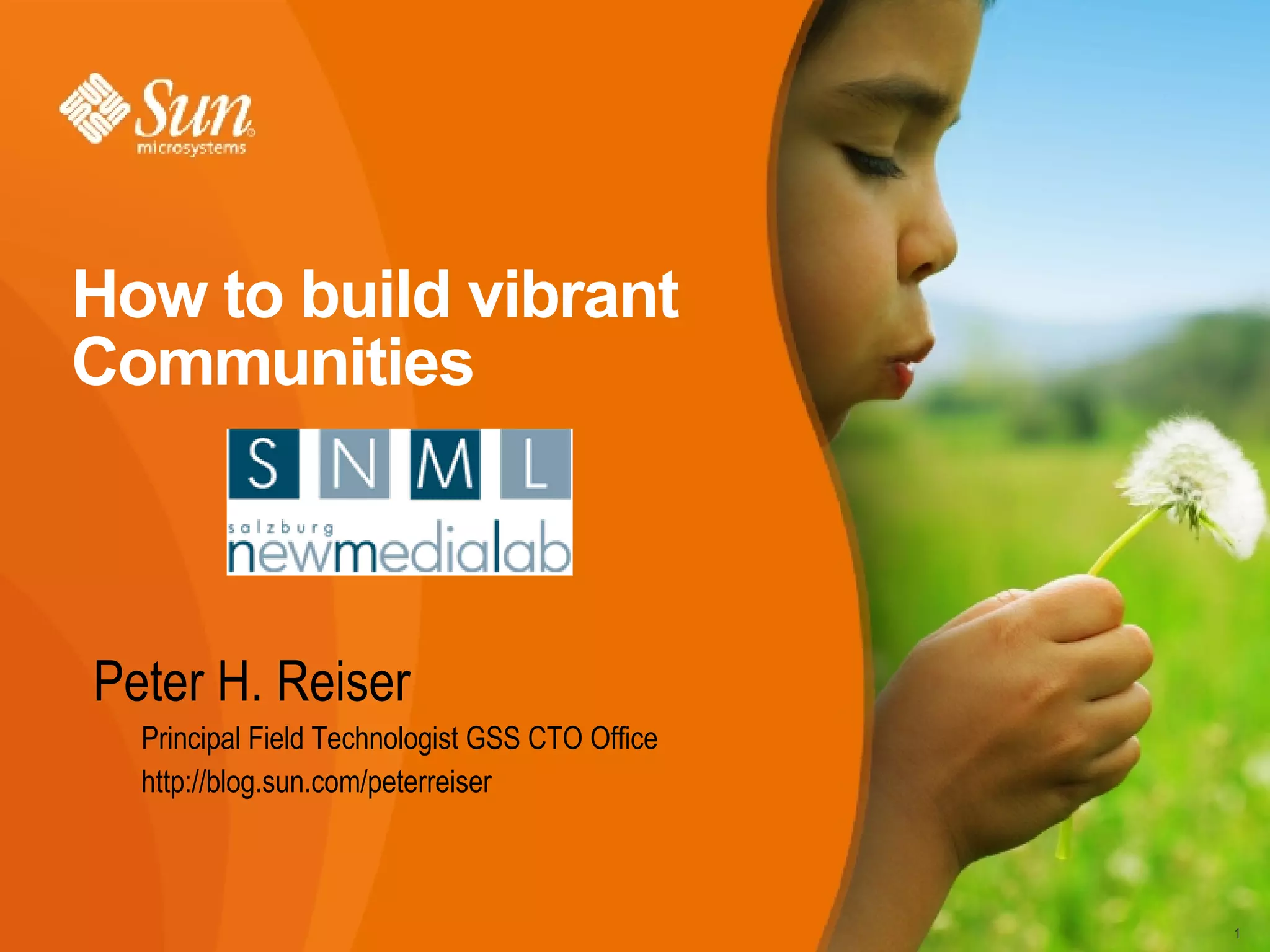 How to build vibrant Communities Peter H. Reiser Principal Field Technologist GSS CTO Office http://blog.sun.com/peterreiser 