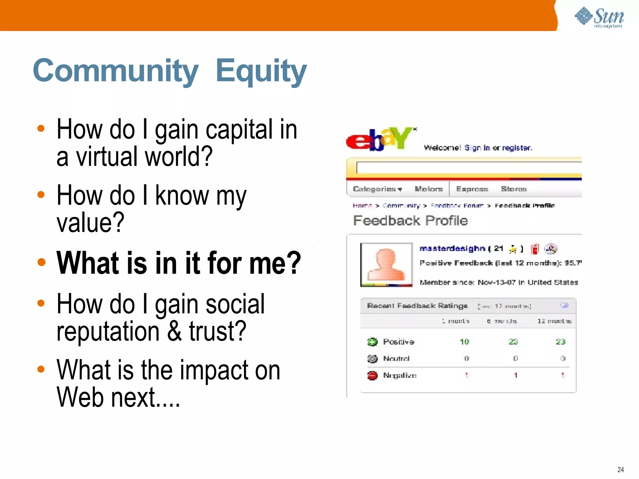 Community  Equity How do I gain capital in a virtual world? How do I know my value? What is in it for me? How do I gain social reputation & trust? What is the impact on Web next.... 