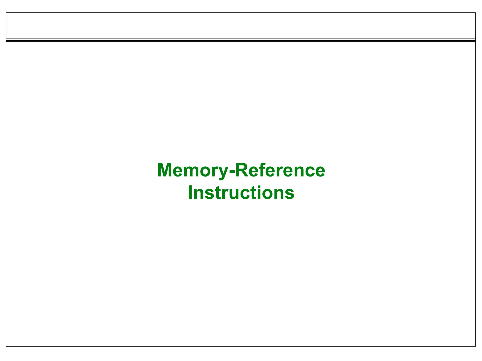 Memory-Reference
Instructions
 