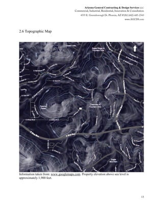 Arizona General Contracting & Design Services LLC
13
2.6 Topographic Map
Information taken from: www.googlemaps.com. Property elevation above sea level is
approximately 1,900 feet.
 