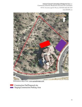 Arizona General Contracting & Design Services LLC
16
Information taken from: www.googlemaps.com
Construction Pad/Proposed site
Staging/Construction Parking Area
 