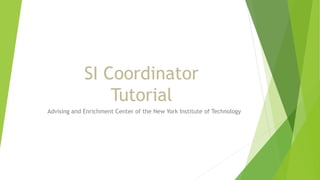 SI Coordinator
Tutorial
Advising and Enrichment Center of the New York Institute of Technology
 