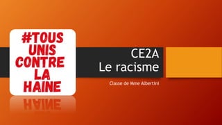 CE2A
Le racisme
Classe de Mme Albertini
 