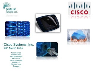 Cisco Systems, Inc.
29th March 2015
Nada Aderrab
Tamerlan Aliev
Rauf Gulamaliyev
Ka Yun Kei
Martin Levesques
Xuejiao Lin
Renxuan Long
Group 3
 