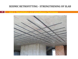 SEISMIC RETROFITTING - STRENGTHENING OF SLAB
39 Unit 4– Rehabilitation and strengthening Techniques
 