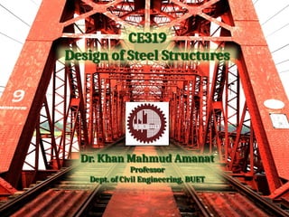 CE319 Design of Steel Structures by Prof. Khan Mahmud Amanat | PPTX
