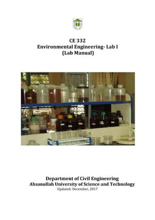 iii
CE 332
Environmental Engineering- Lab I
(Lab Manual)
Department of Civil Engineering
Ahsanullah University of Science and Technology
Updated: December, 2017
 