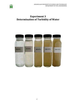 AHSANULLAH UNIVERSITY OF SCIENCE AND TECHNOLOGY
DEPARTMENT OF CIVIL ENGINEERING
17
Experiment 3
Determination of Turbidity of Water
 