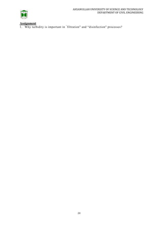 AHSANULLAH UNIVERSITY OF SCIENCE AND TECHNOLOGY
DEPARTMENT OF CIVIL ENGINEERING
20
Assignment
1. Why turbidity is important in “
filtration" and “disinfection" processes?
 