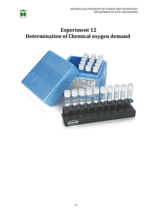 AHSANULLAH UNIVERSITY OF SCIENCE AND TECHNOLOGY
DEPARTMENT OF CIVIL ENGINEERING
61
Experiment 12
Determination of Chemical oxygen demand
 