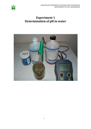 AHSANULLAH UNIVERSITY OF SCIENCE AND TECHNOLOGY
DEPARTMENT OF CIVIL ENGINEERING
7
Experiment 1
Determination of pH in water
 