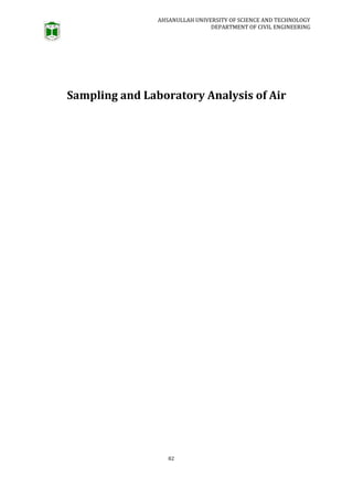 AHSANULLAH UNIVERSITY OF SCIENCE AND TECHNOLOGY
DEPARTMENT OF CIVIL ENGINEERING
82
Sampling and Laboratory Analysis of Air
 