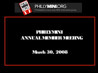 PHILLYMINI
ANNUALMEMBERMEETING
March 30, 2008
 