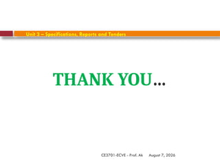 August 7, 2026
CE3701-ECVE - Prof. Ak
THANK YOU…
Unit 3 – Specifications, Reports and Tenders
 