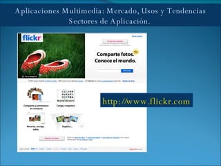 Aplicaciones Multimedia: Mercado, Usos y Tendencias Sectores de Aplicación.  http://www.flickr.com 