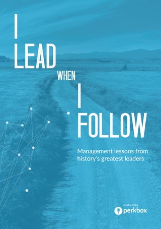I
FOLLOW
I
LEADWHEN
Management lessons from
history’s greatest leaders
produced by
 