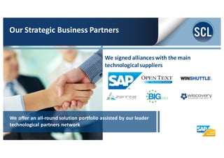 We	
  signed	
  alliances	
  with	
  the	
  main	
  
technological	
  suppliers	
  
Our	
  Strategic	
  Business	
  Partners
We	
  offer	
  an	
  all-­‐round	
  solution	
  portfolio	
  assisted	
  by	
  our	
  leader	
  
technological	
  partners	
  network
 