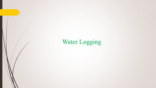 Water Logging
 