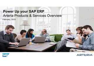 February, 2015
Power Up your SAP ERP
Arteria Products & Services Overview
 