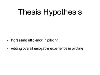 Thesis Hypothesis
• Increasing efficiency in piloting
• Adding overall enjoyable experience in piloting
 