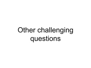 Other challenging
questions
 