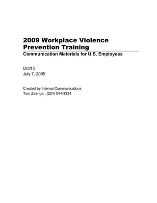2009 Workplace Violence
Prevention Training
Communication Materials for U.S. Employees
Draft 5
July 7, 2009
Created by Internal Communications
Tom Zaenger, (224) 544-3334
 