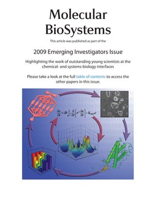 Molecular
BioSystems
This article was published as part of the
2009 Emerging Investigators Issue
Highlighting the work of outstanding young scientists at the
chemical- and systems-biology interfaces
Please take a look at the full table of contents to access the
other papers in this issue.
 