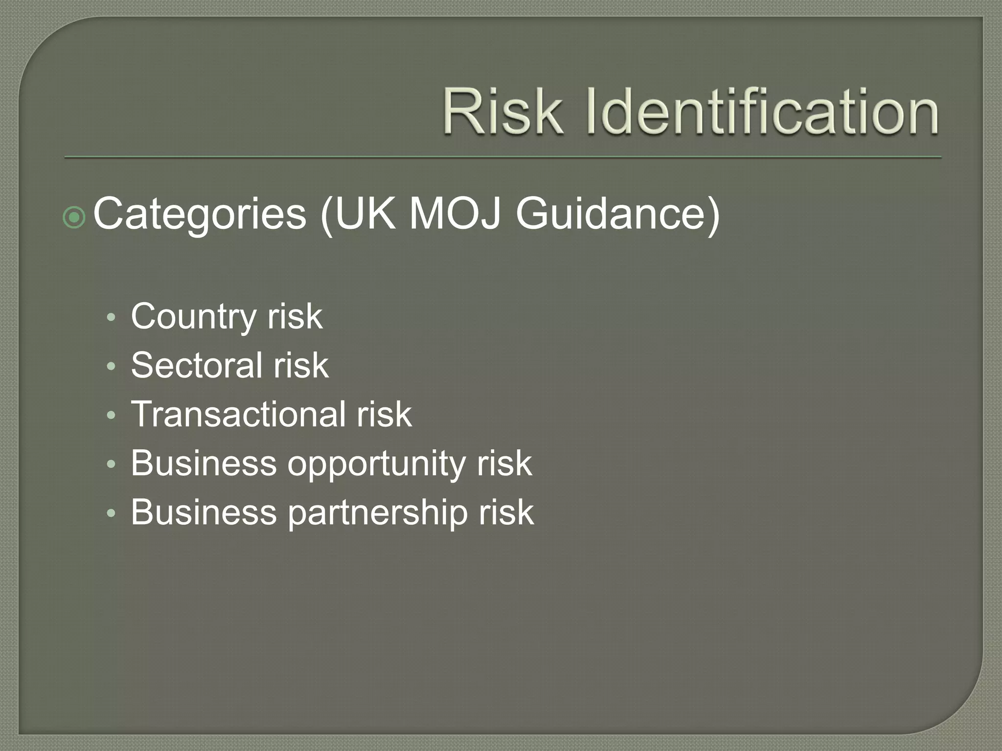 Categories (UK MOJ Guidance)
• Country risk
• Sectoral risk
• Transactional risk
• Business opportunity risk
• Business partnership risk
 