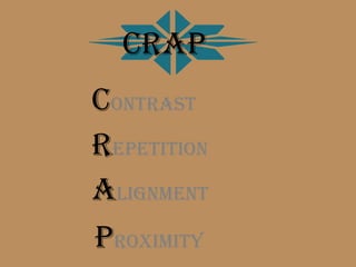 CRAP
CONTRAST
REPETITION
ALIGNMENT
PROXIMITY
 