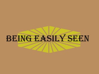 Being easily seen
 