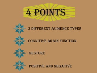4 points
3 different audience types


Cognitive brain function


Gesture


Positive and negative
 