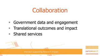 Collaboration 
 Government data and engagement 
 Translational outcomes and impact 
 Shared services 
 