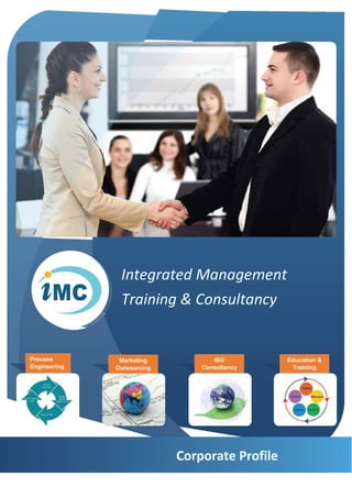 Integrated Management
Training & Consultancy
Corporate Profile
Process
Engineering
Marketing
Outsourcing
ISO
Consultancy
Education &
Training
 