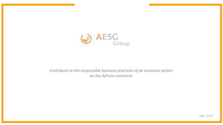 May 2016
Contribute to the responsible business practices of all economic actors
on the African continent
 