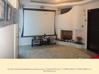 Contato: fabioladaiane@helpconsulting.com.br 12 99110-6776 claro 11 98298-7202 tim 12 98815-6885 oi 12
99774-0535 vivo

 