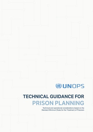 TECHNICAL GUIDANCE FOR
PRISON PLANNING
Technical and operational considerations based on the
Standard Minimum Rules for the Treatment of Prisoners
 