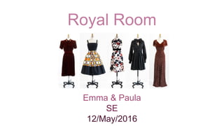 Royal Room
Emma & Paula
SE
12/May/2016
 