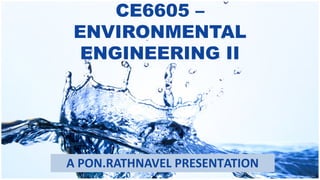 CE6605 –
ENVIRONMENTAL
ENGINEERING II
A PON.RATHNAVEL PRESENTATION
 