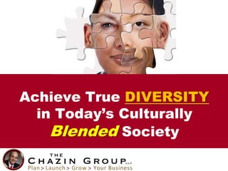 Achieve True DIVERSITY
in Today’s Culturally
Blended Society
 